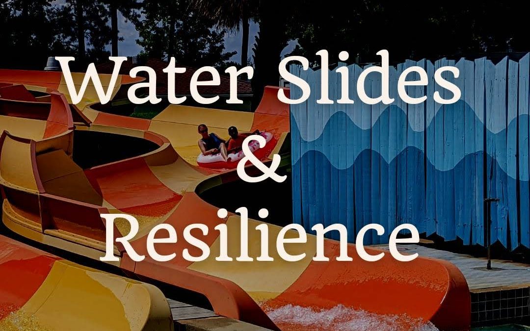 Soul-Care Reflections: Water Slides & Resilience